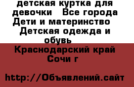 детская куртка для девочки - Все города Дети и материнство » Детская одежда и обувь   . Краснодарский край,Сочи г.